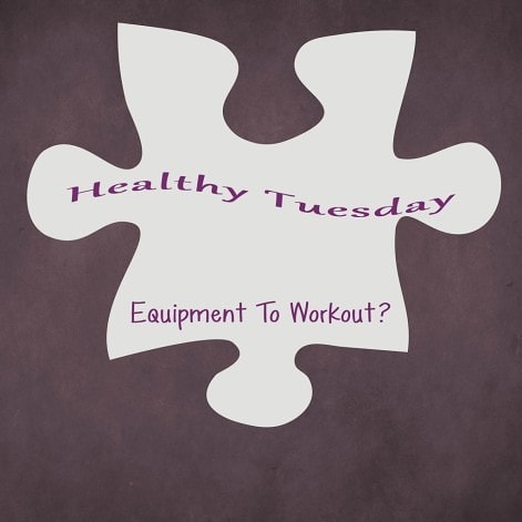 Healthy Tuesday – Equipment to Workout?