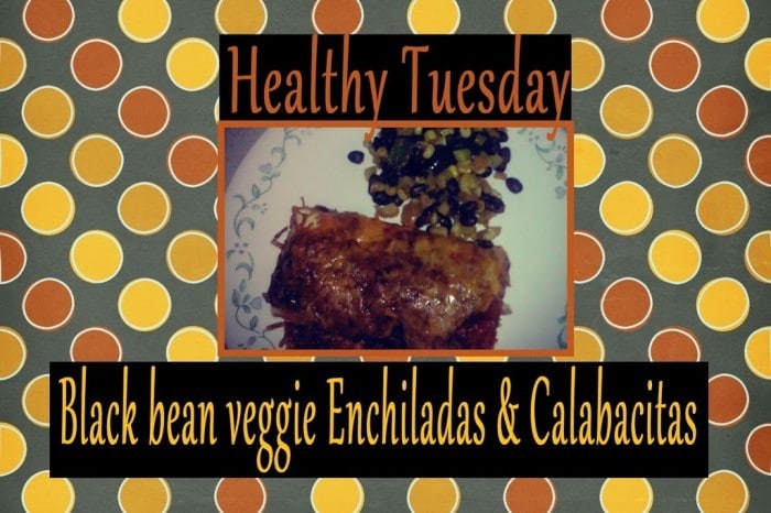 Healthy Tuesday – Black bean veggie Enchiladas with Calabacitas