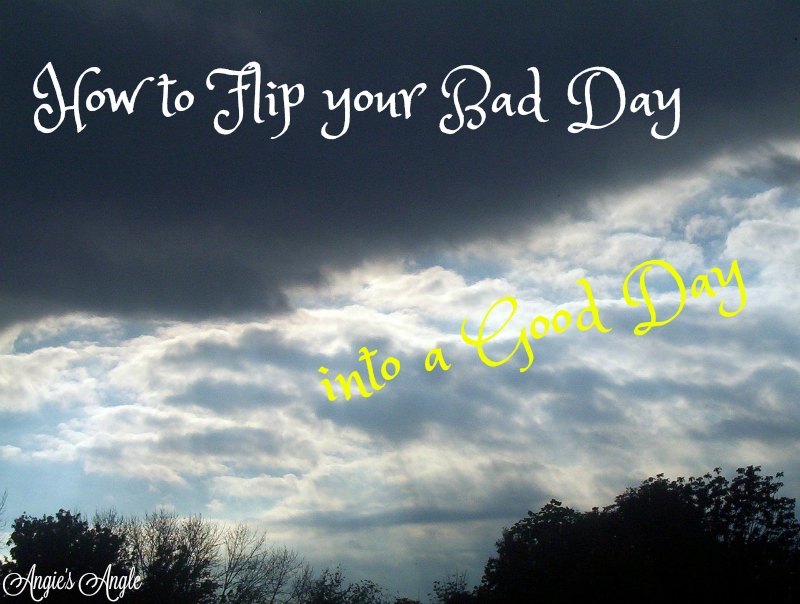 How to Flip your Bad Day into a Good Day