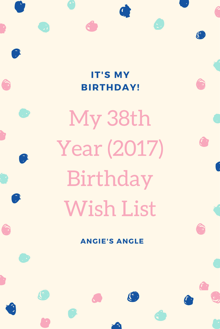 My 38th Year 2017 Birthday Wish List