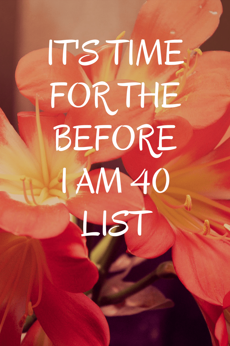 Its Time For the Before I Am 40 List