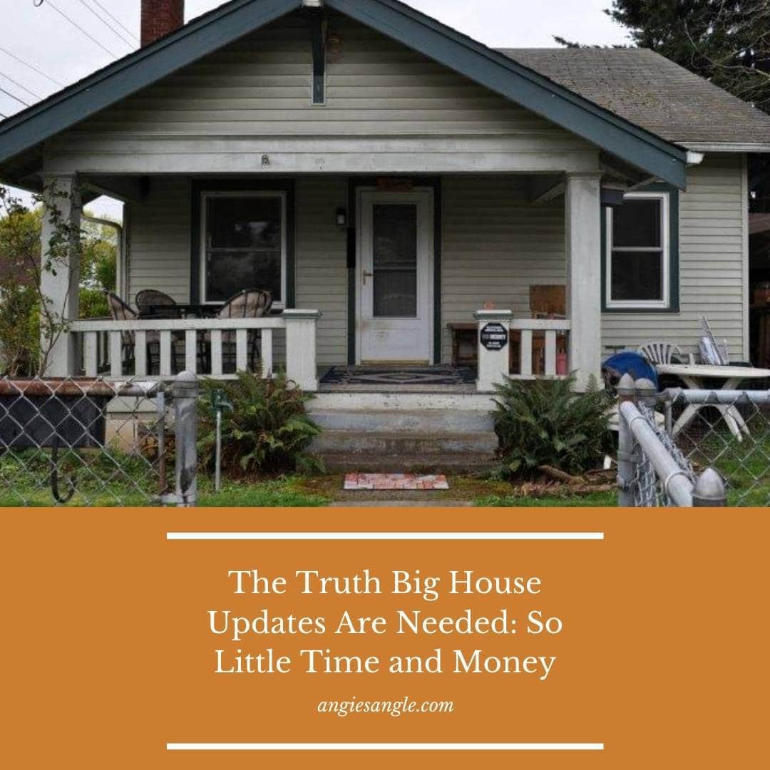 The Truth Big House Updates Are Needed: So Little Time and Money