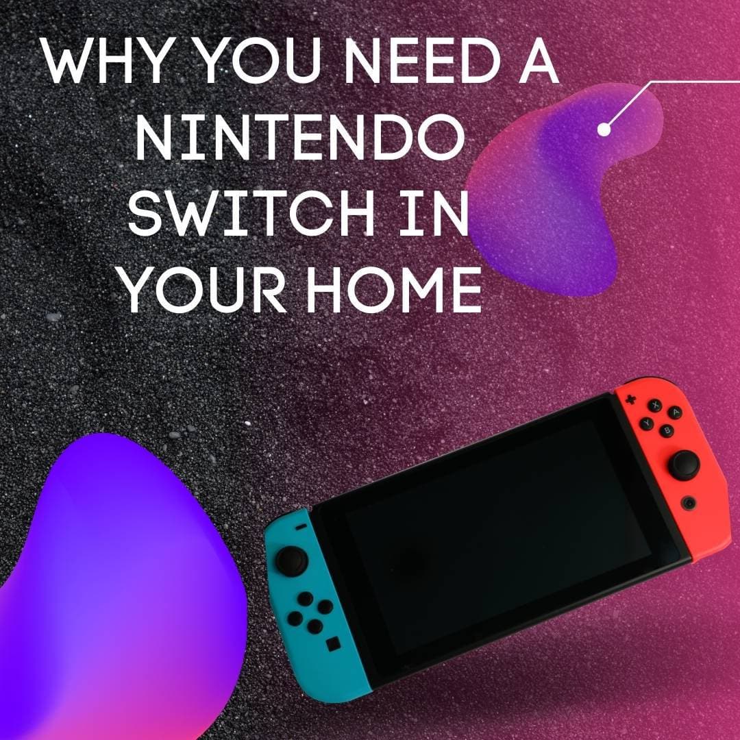 Nintendo Switch In Your Home – Simple Reasons Why You Need One