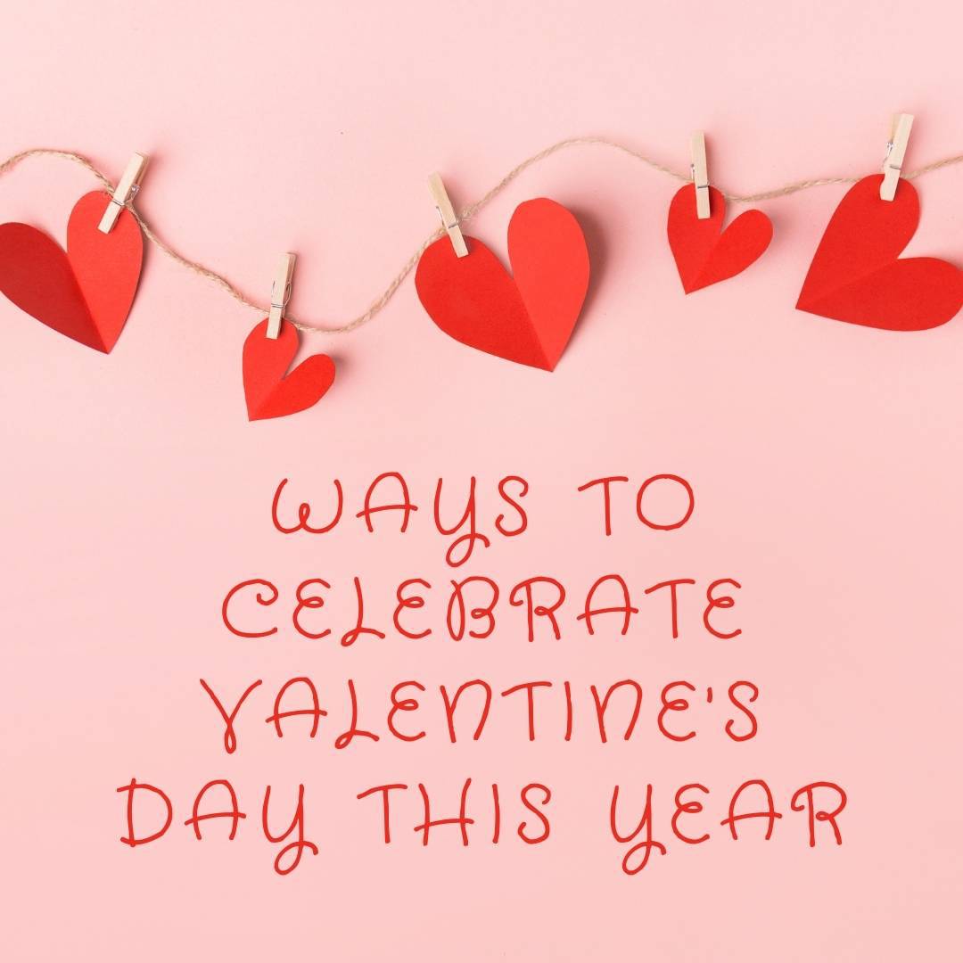 Ways to Celebrate Valentine’s Day This Year