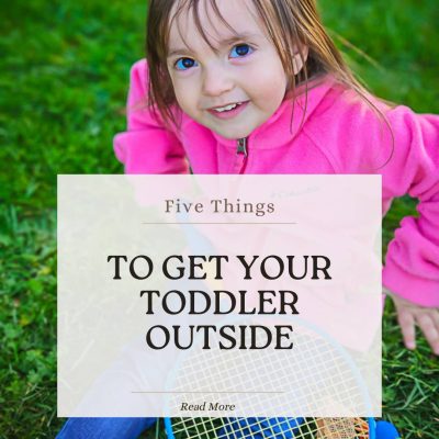 Five Things To Get Toddlers Outside & Happy This Spring